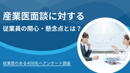 会社の福利厚生の一つ「産業医面談」に対する従業員の関心・懸念点について、就業歴がある408名へアンケート調査