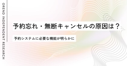 4人に1人が予約忘れ、5人に1人が無断キャンセル?予約システムに必要な機能とは?|OREND(オレンド)独自調査レポート