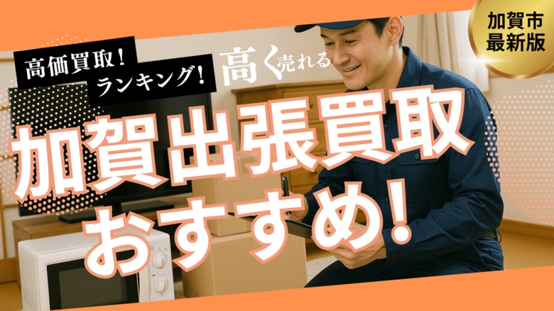 加賀市の出張買取業者のおすすめは？10社の口コミや評判を徹底比較しランキング形式で紹介