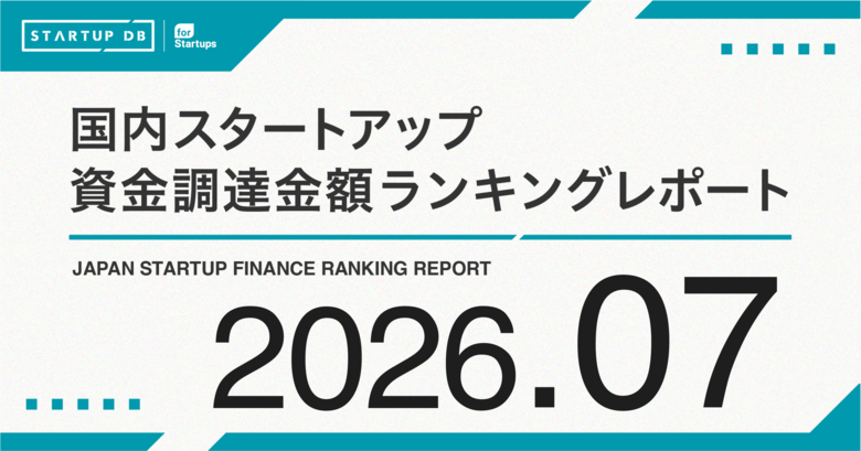 【STARTUP DB】調査結果　スタートアップ資金調達金額ランキング（2026年7月）
