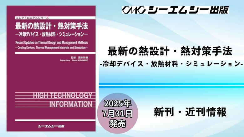 製品の信頼性を高める技術=「熱設計」について徹底解説した注目の1冊、「最新の熱設計・熱対策手法 -冷却デバイス・放熱材料・シミュレーション-」2025年7月31日発売予定!