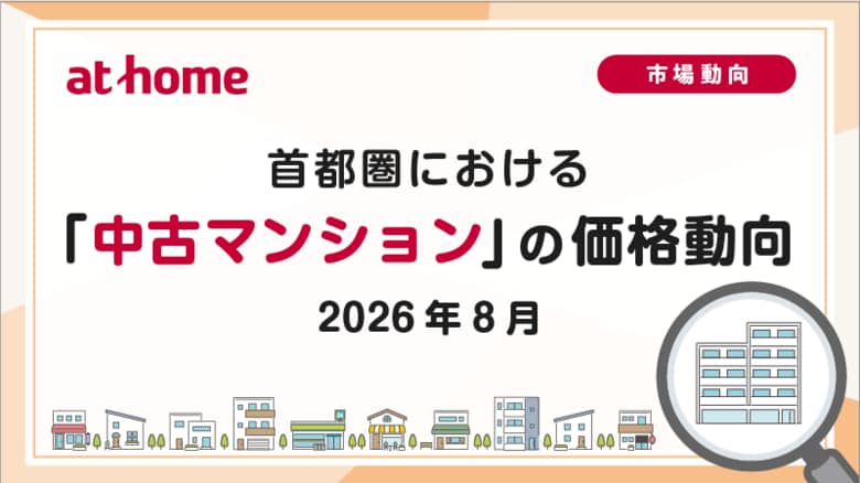 【アットホーム調査】首都圏における「中古マンション」の価格動向（2026年8月）