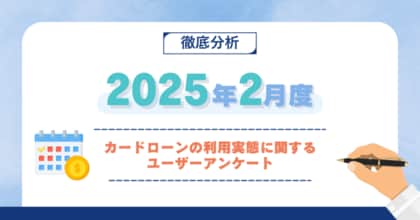 【2025年2月度】カードローンの利用実態に関するユーザーアンケート