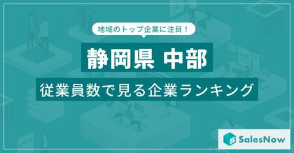 【静岡県中部】従業員数ランキングを公開!/SalesNow DBレポート
