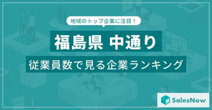 【福島県中通り】従業員数ランキングを公開!/SalesNow DBレポート