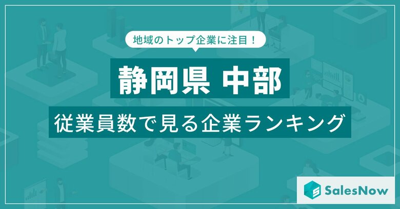 【静岡県中部】従業員数ランキングを公開!/SalesNow DBレポート