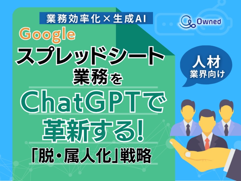 人材業界向け|【業務効率化×生成AI】Googleスプレッドシート業務をChatGPTで革新する!「脱・属人化」戦略【2025年6月版】