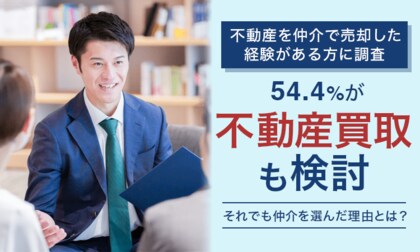 【不動産を仲介で売却した経験がある方に調査】54.4%が「不動産買取も検討」それでも仲介を選んだ理由とは?
