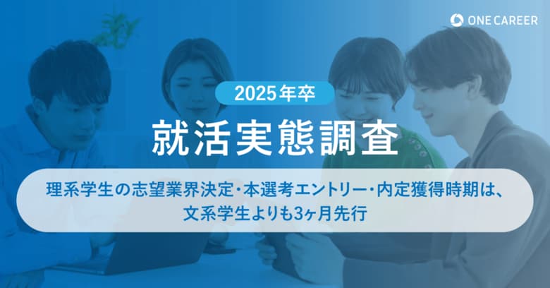 【2025年卒 就活実態調査】理系学生は、志望業界決定・本選考エントリー・内定獲得時期が文系学生よりも3ヶ月先行