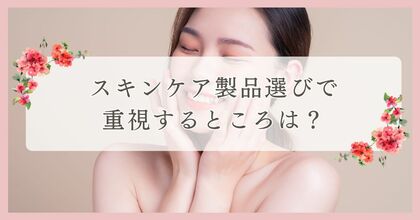 スキンケア製品選びで重視するところは?|まつ毛・眉毛サイト運営がアンケート