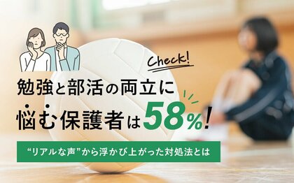勉強と部活の両立に悩む保護者は58%!“リアルな声”から目からウロコの対処法を大調査