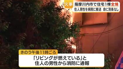 薩摩川内市で住宅１棟が全焼　住人男性は一酸化炭素中毒の症状も命に別条なし・鹿児島
