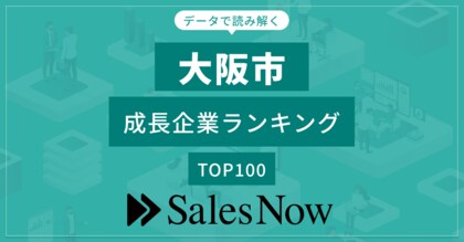 【大阪市】成長企業ランキングTOP100!/SalesNow DBレポート