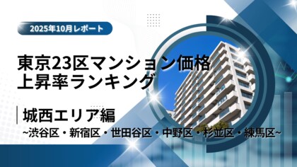 新宿区が6位！城西エリア特集｜東京23区中古マンション価格推移と価格上昇率ランキング【2025年10月最新】
