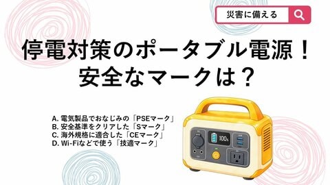 【防災クイズ】見た目や値段だけで選ぶと落とし穴？災害停電に備えるポータブル電源の「安全マーク」とは