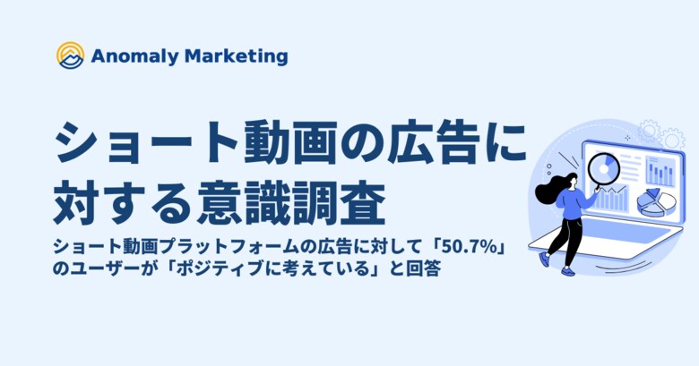 ショート動画プラットフォームの広告に対して「50.7%」のユーザーが「ポジティブに考えている」と回答