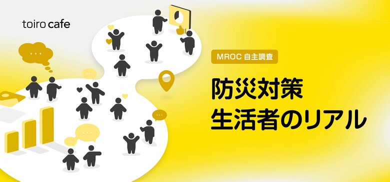 備えたい。でも備えられない？ 生活者296名へのMROC調査から見えた、防災行動の実態と課題