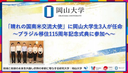 【岡山大学】「晴れの国南米交流大使」に岡山大学生3人が任命~ブラジル移住115周年記念式典に参加へ~