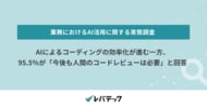 AIによるコーディングの効率化が進む一方、95.5％が「今後も人間のコードレビューは必要」と回答