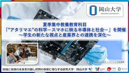 【岡山大学】夏季集中教養教育科目「”アタリマエ”の科学-スマホに映る半導体と社会-」を開催 ～学生の新たな視点と産業界との連携を深化