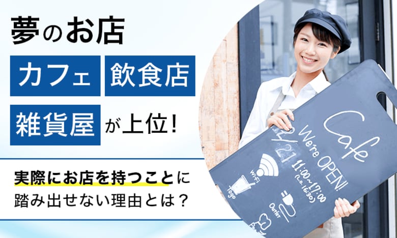 夢のお店「カフェ」「飲食店」「雑貨屋」が上位！実際にお店を持つことに踏み出せない理由とは？