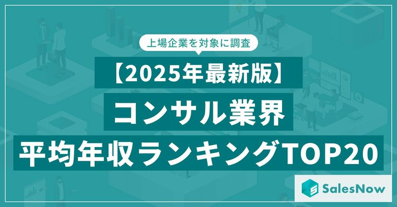 【2025年最新版】コンサル業界 平均年収ランキング/SalesNow DBレポート