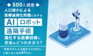 【500人調査】人口減少による医療過疎化問題に対するAI、ロボット、遠隔手術。進化する医療技術に患者はどう向き合う？「医師の手による縫合の方が安心」と感じる人は約67%に