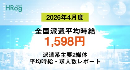 全国派遣平均時給は「1,598円」で前年同月から1.91%増加【2026年4月度 派遣平均時給・求人数レポート】