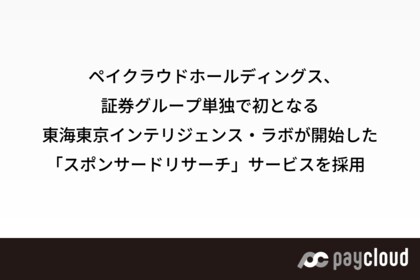 ペイクラウドホールディングス、証券グループ単独で初となる東海東京インテリジェンス・ラボが開始した「スポンサードリサーチ」サービスを採用