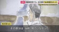 「私は見ていなかった」　”えん罪の供述”招いた特捜部の「検察なめんなよ」取り調べ　主任検事は映像を“見ず”　付審判で罪に問われた検事の裁判に証人として出廷し“主張”