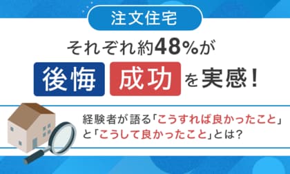 【注文住宅】それぞれ約48%が後悔・成功を実感！経験者が語る「こうすれば良かったこと」と「こうして良かったこと」とは？
