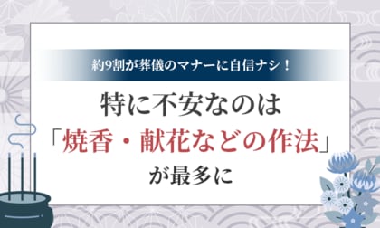 約9割が葬儀のマナーに自信ナシ！特に不安なのは「焼香・献花などの作法」が最多に