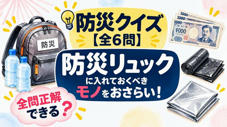 【防災クイズ全6問】現金・水・ゴミ袋…防災リュックの点検できていますか?避難所で役立つ知識|FNNプライムオンライン