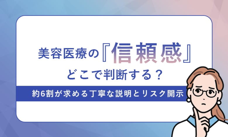 美容医療の「信頼感」どこで判断する？約6割が求める丁寧な説明とリスク開示