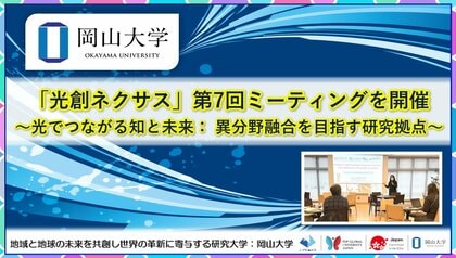 【岡山大学】「光創ネクサス」第7回ミーティングを開催～光でつながる知と未来： 異分野融合を目指す研究拠点～