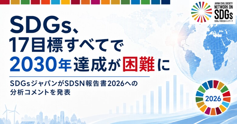 SDGs、17目標すべてで2030年達成が困難に。SDGsジャパンがSDSN報告書2026へのコメントを発表