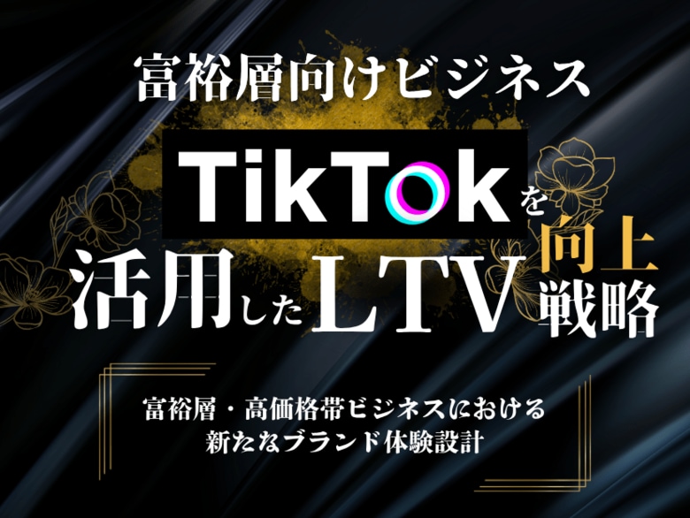 富裕層向けビジネス|TikTokを活用したLTV向上戦略【2025年6月版】