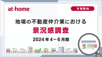 【アットホーム調査】地場の不動産仲介業における景況感調査(2024年4~6月期)