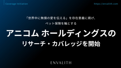 「世界中に無償の愛を伝える」を存在意義に掲げ、ペット保険を軸とする「アニコム ホールディングス」のリサーチ・カバレッジを8/5より開始｜次世代型の株式リサーチ「ENVALITH（エンヴァリス）」