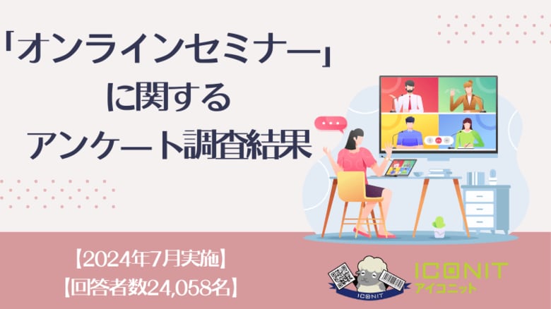 【2024年7月実施】【回答者数24,058名】「オンラインセミナー」に関するアンケート調査結果