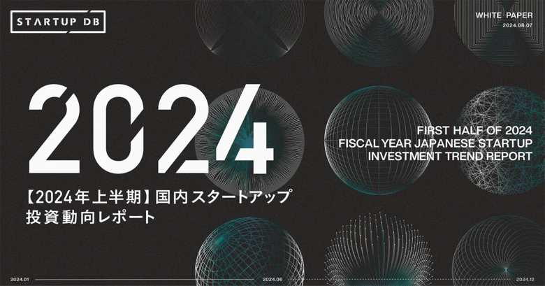 STARTUP DB独自調査による「【2024年上半期】国内スタートアップ投資動向レポート」を公開