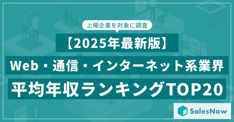 【2025年最新版】Web・通信・インターネット系業界 平均年収ランキング/SalesNow DBレポート