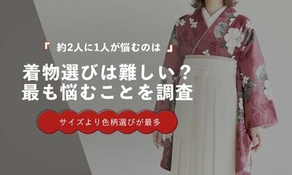 約2人に1人が「色柄選び」で悩む｜着物選びで最も困ることはサイズではなかった【調査】