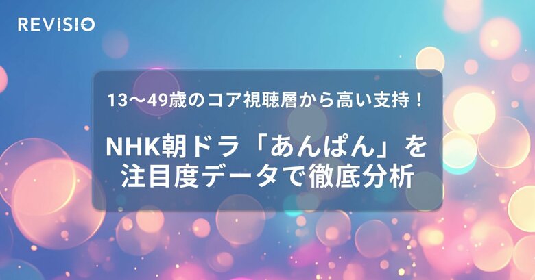 13~49歳のコア視聴層から高い支持!NHK朝ドラ「あんぱん」を注目度データで徹底分析
