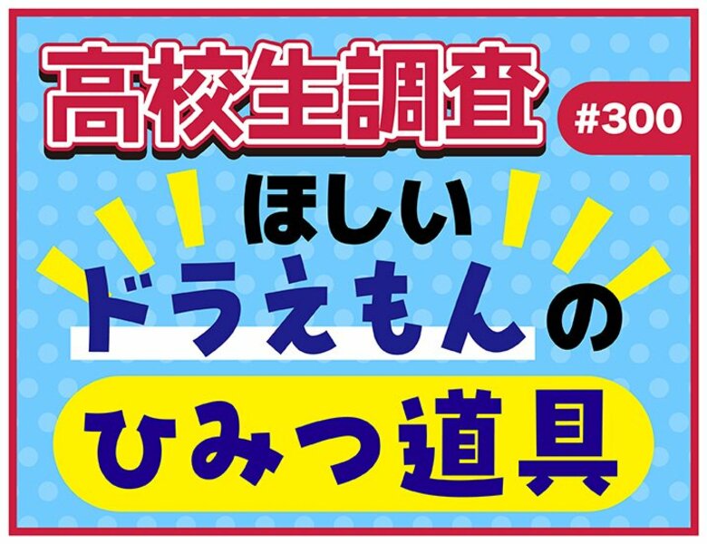 高校生がほしい“ドラえもんのひみつ道具”ランキング【高校生調査】
