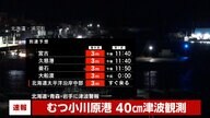 【速報】青森県・小川原港で40センチの津波観測　北海道太平洋沿岸中部・青森県太平洋沿岸・岩手県　津波警報