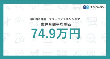 【2025年1月】フリーランス市場月額単価の動向フリーランスエンジニア案件の月額平均単価は74.9万円