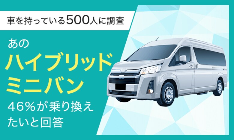 【車を持っている500人に調査】あのハイブリッドミニバン、46%が「乗り換えたい」と回答