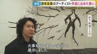 大規模な山火事で自宅が全焼 アーティストが作品を通して伝えたいメッセージ「みなぎる力や命を表した」個展を開催 ロサンゼルスで発生から3カ月