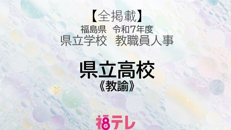 【全掲載】福島県《県立高校》教諭の退職・新任・転任　令和7年度・県立学校教職員人事｜FNNプライムオンライン